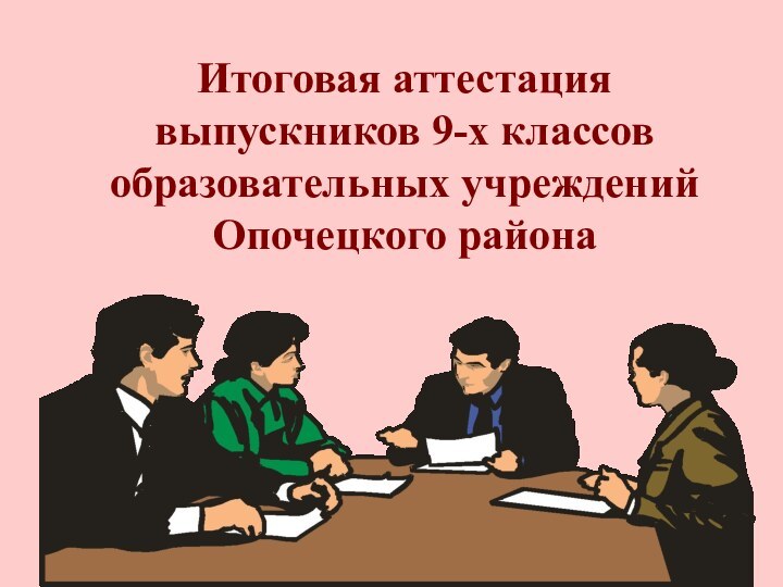 Итоговая аттестация выпускников 9-х классов образовательных учреждений Опочецкого района