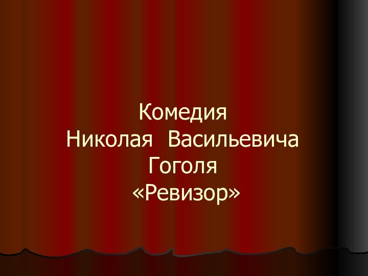 Комедия  Николая Васильевича Гоголя  «Ревизор»