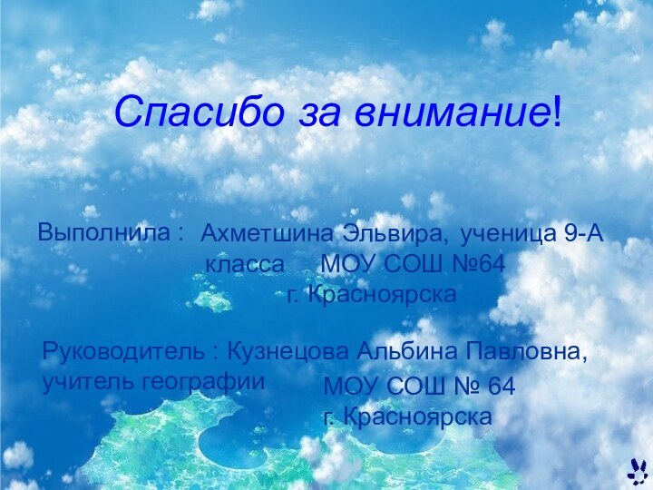 ученица 9-ААхметшина Эльвира,Спасибо за внимание!Выполнила :Руководитель : Кузнецова Альбина Павловна, учитель географииМОУ