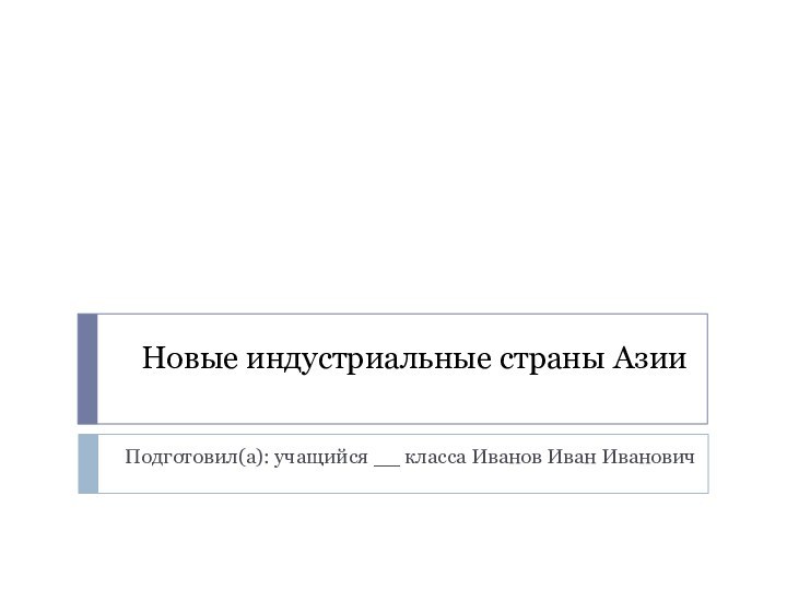 Новые индустриальные страны АзииПодготовил(а): учащийся __ класса Иванов Иван Иванович