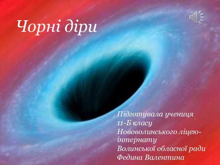 Підготувала учениця11-Б класуНововолинського ліцею-інтернатуВолинської обласної радиФедина ВалентинаЧорні діри