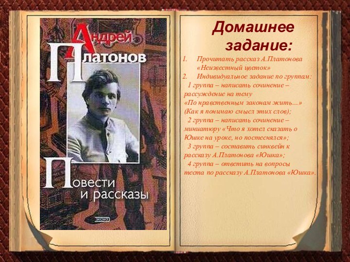 Домашнее задание: Прочитать рассказ А.Платонова «Неизвестный цветок»Индивидуальное задание по группам: