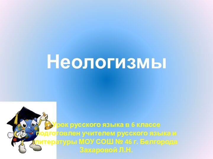 Неологизмы Урок русского языка в 6 классе подготовлен учителем русского языка и