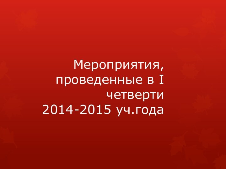 Мероприятия, проведенные в I четверти  2014-2015 уч.года