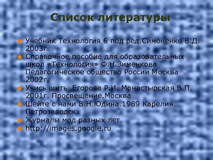 Список литературыУчебник Технология 6 под ред.Симоненко В.Д. 2003г.Справочное пособие для образовательных школ