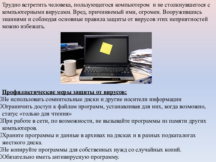 Трудно встретить человека, пользующегося компьютером  и не столкнувшегося с компьютерными вирусами. Вред, причиняемый