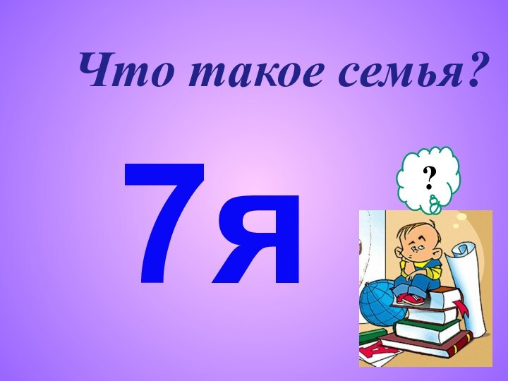 Что такое семья?7я??