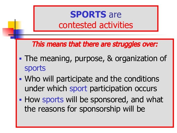 SPORTS are  contested activitiesThis means that there are struggles over:The meaning,