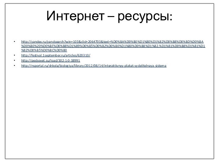 Интернет – ресурсы:http://yandex.ru/yandsearch?win=103&clid=2064703&text=%D0%BA%D0%B0%D1%80%D1%82%D0%B8%D0%BD%D0%BA%D0%B0%20%D0%BF%D0%B8%D1%89%D0%B5%D0%B2%D0%B0%D1%80%D0%B8%D1%82.%D1%81%D0%B8%D1%81%D1%82%D0%B5%D0%BC%D0%B0http://festival.1september.ru/articles/620310/ http://pedsovet.su/load/302-1-0-38991http://nsportal.ru/shkola/biologiya/library/2012/08/14/interaktivnyy-plakat-vydelitelnaya-sistema