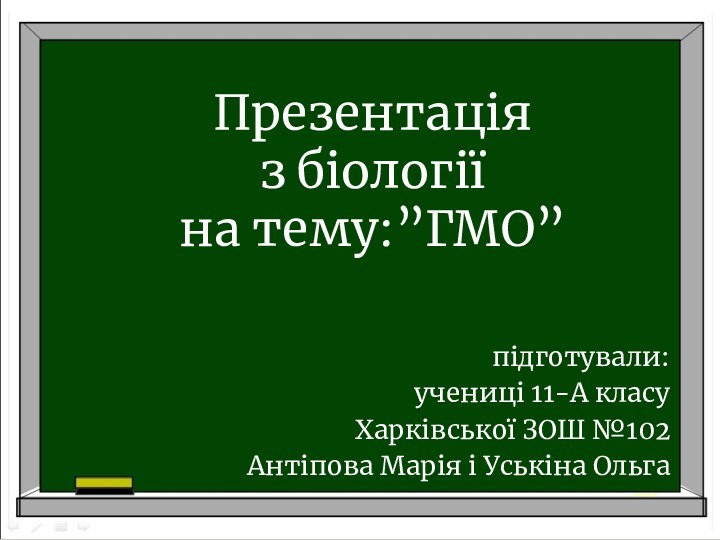 Презентація з біології на тему:”ГМО”підготували:учениці 11-А класуХарківської ЗОШ №102Антіпова Марія і Уськіна Ольга