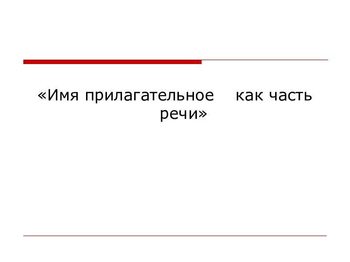 «Имя прилагательное  как часть речи»