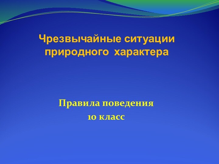 Чрезвычайные ситуации природного характераПравила поведения 10 класс