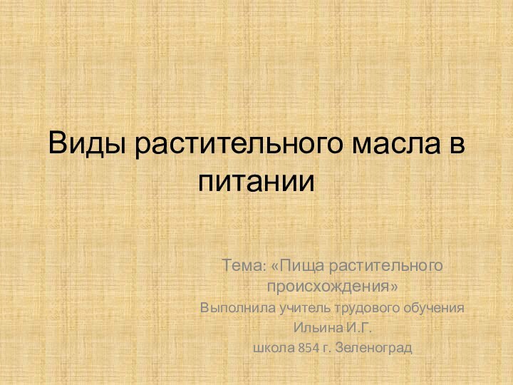 Виды растительного масла в питанииТема: «Пища растительного происхождения»Выполнила учитель трудового обучения Ильина