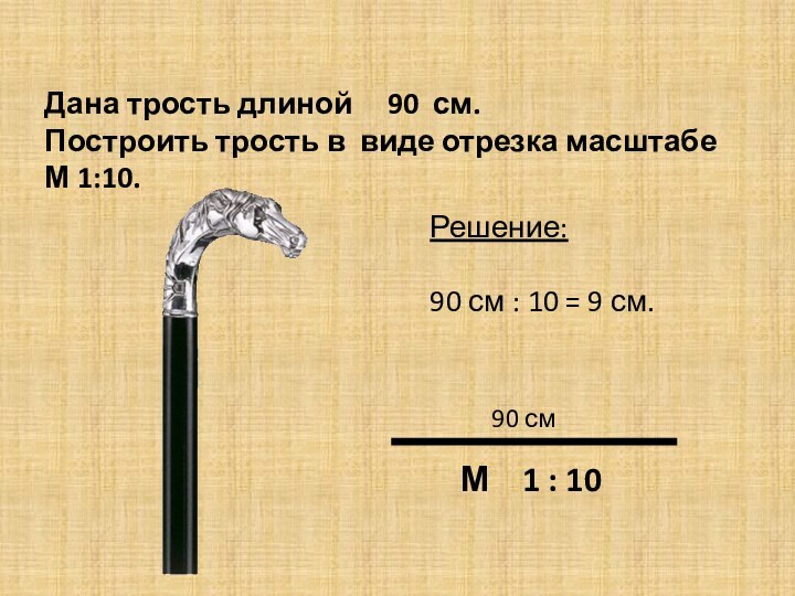 Дана трость длиной   90 см.Построить трость в виде отрезка масштабе