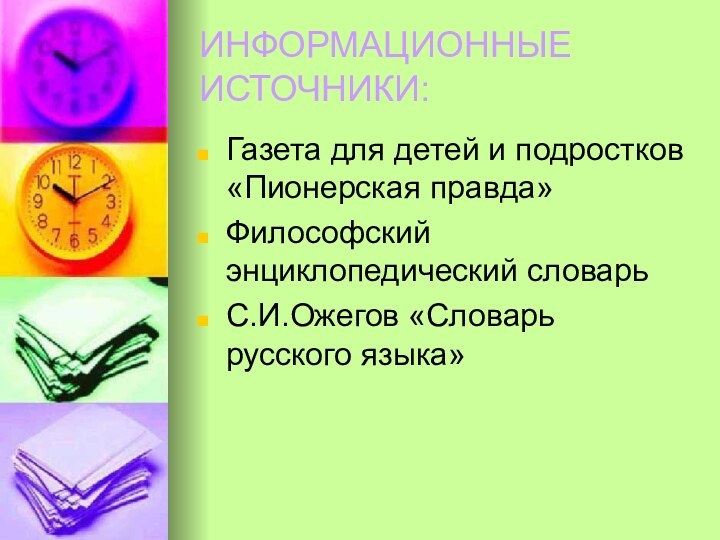 ИНФОРМАЦИОННЫЕ ИСТОЧНИКИ:Газета для детей и подростков «Пионерская правда»Философский энциклопедический словарьС.И.Ожегов «Словарь русского языка»