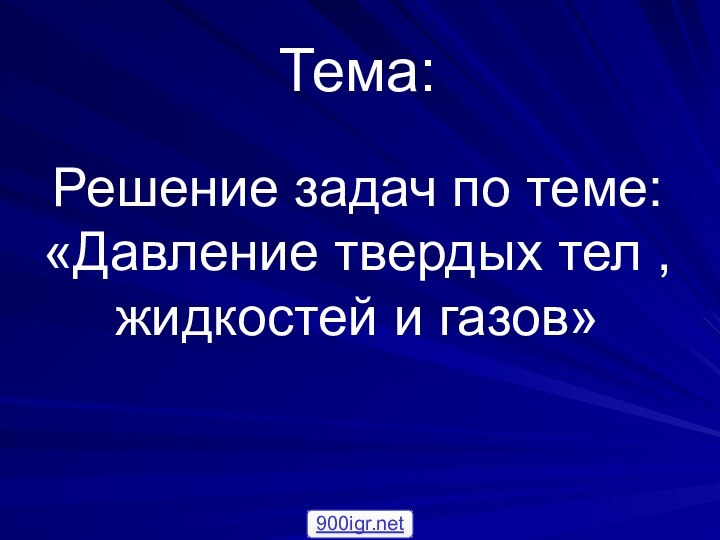 Тема:   Решение задач по теме: «Давление твердых тел , жидкостей