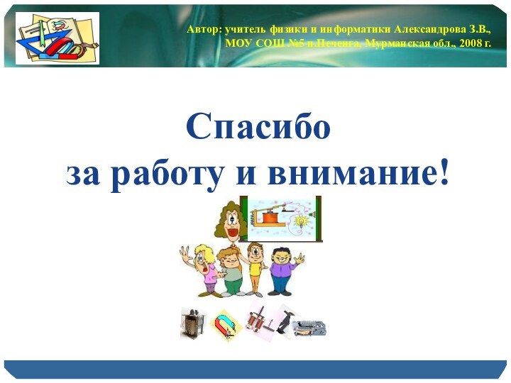 Спасибо за работу и внимание!Автор: учитель физики и информатики Александрова З.В., МОУ