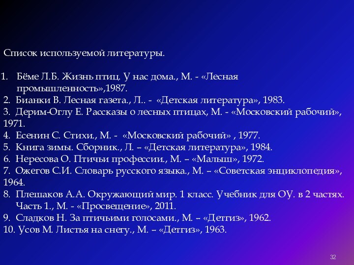  Список используемой литературы. Бёме Л.Б. Жизнь птиц. У нас дома., М. - «Лесная