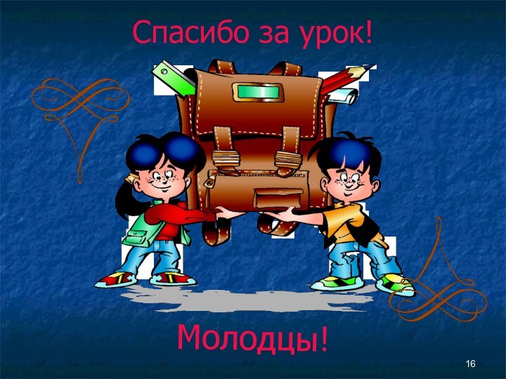 Спасибо за урок!Молодцы!