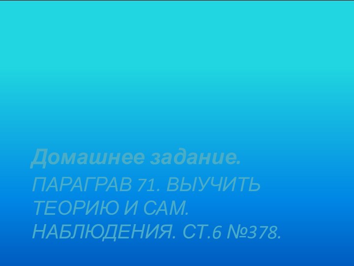 Параграв 71. выучить теорию и сам. Наблюдения. Ст.6 №378.Домашнее задание.