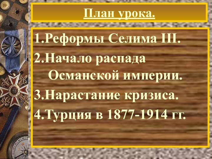 План урока.1.Реформы Селима III.2.Начало распада Османской империи.3.Нарастание кризиса.4.Турция в 1877-1914 гг.