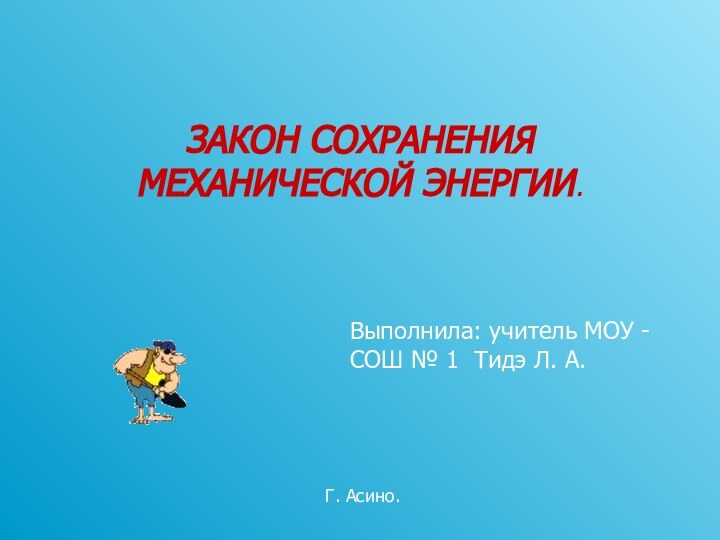 ЗАКОН СОХРАНЕНИЯ МЕХАНИЧЕСКОЙ ЭНЕРГИИ.Выполнила: учитель МОУ - СОШ № 1 Тидэ Л.