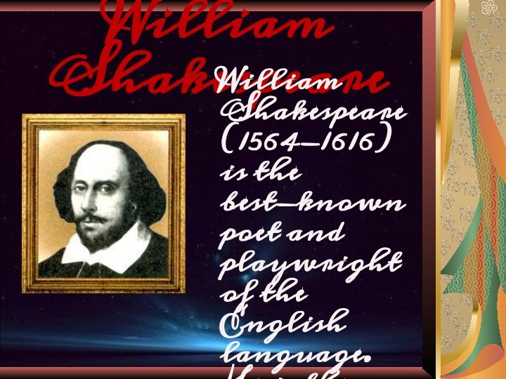 William Shakespeare   William Shakespeare (1564-1616) is the best-known poet and