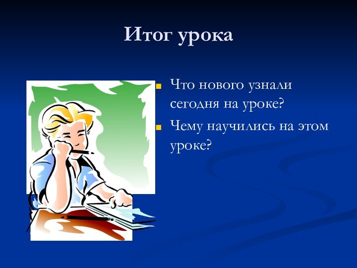 Итог урокаЧто нового узнали сегодня на уроке?Чему научились на этом уроке?