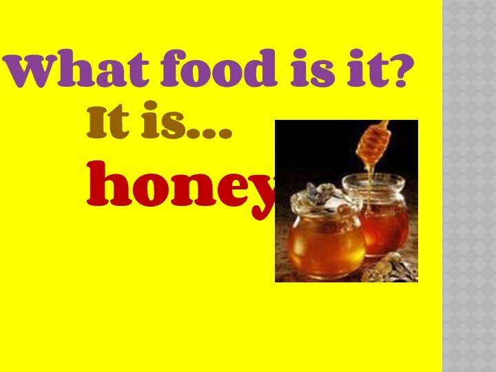 What food is it?It is…honey