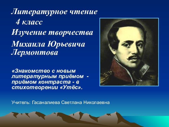 Литературное чтение   4 классИзучение творчества Михаила Юрьевича Лермонтова «Знакомство с