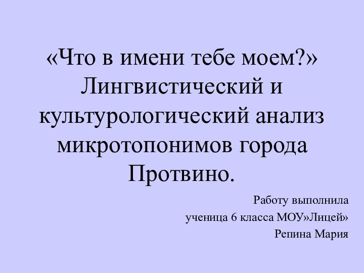 «Что в имени тебе моем?» Лингвистический и культурологический анализ микротопонимов города Протвино.Работу