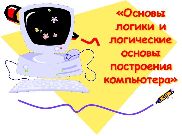 «Основы логики и логические основы построения компьютера»