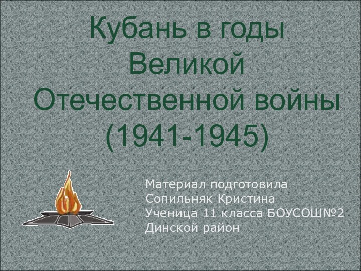 Кубань в годы Великой Отечественной войны  (1941-1945)Материал подготовилаСопильняк КристинаУченица 11 класса БОУСОШ№2Динской район