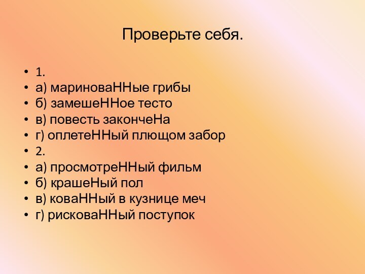 Проверьте себя.1. а) мариноваННые грибыб) замешеННое тестов) повесть закончеНаг) оплетеННый плющом забор2.а)