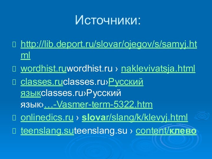 Источники:http://lib.deport.ru/slovar/ojegov/s/samyj.htmlwordhist.ruwordhist.ru › naklevivatsja.html classes.ruclasses.ru›Русский языкclasses.ru›Русский язык›…-Vasmer-term-5322.htm onlinedics.ru › slovar/slang/k/klevyj.html teenslang.suteenslang.su › content/клево