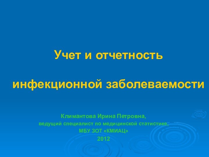 Учет и отчетность   инфекционной заболеваемости Климантова Ирина Петровна,ведущий специалист по