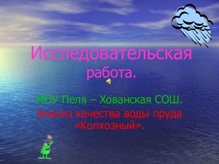 Исследовательская работа.МОУ Пеля – Хованская СОШ.Анализ качества воды пруда «Колхозный».