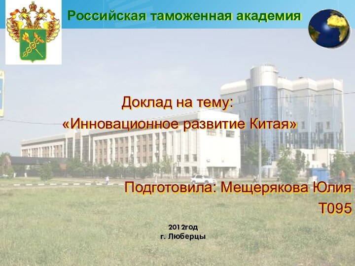 2012годг. ЛюберцыДоклад на тему: «Инновационное развитие Китая»Подготовила: Мещерякова ЮлияТ095