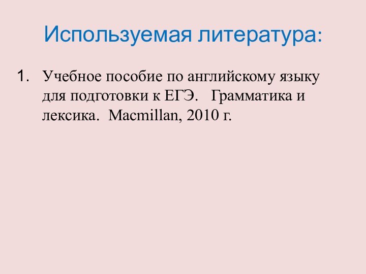 Используемая литература:Учебное пособие по английскому языку для подготовки к ЕГЭ.  Грамматика