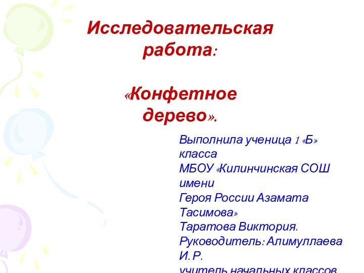 Исследовательская работа:«Конфетное дерево».Выполнила ученица 1 «Б» классаМБОУ «Килинчинская СОШ имениГероя России Азамата