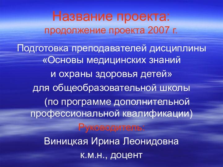 Название проекта: продолжение проекта 2007 г.Подготовка преподавателей дисциплины «Основы медицинских знаний и