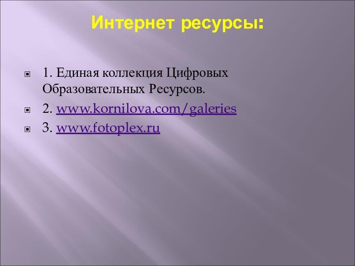 Интернет ресурсы: 1. Единая коллекция Цифровых Образовательных Ресурсов.2. www.kornilova.com/galeries3. www.fotoplex.ru