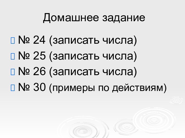 Домашнее задание№ 24 (записать числа) № 25 (записать числа) № 26 (записать