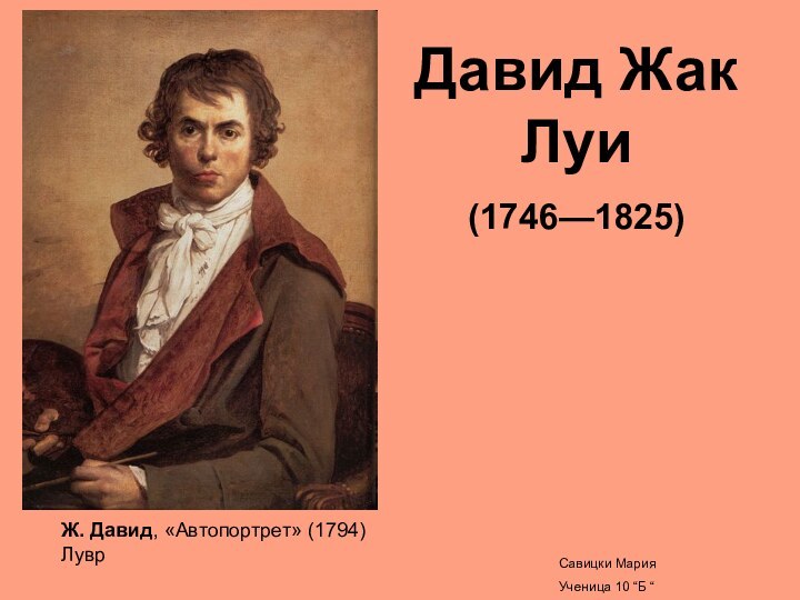 Давид Жак Луи (1746—1825) Савицки Мария Ученица 10 “Б “Ж. Давид, «Автопортрет» (1794) Лувр