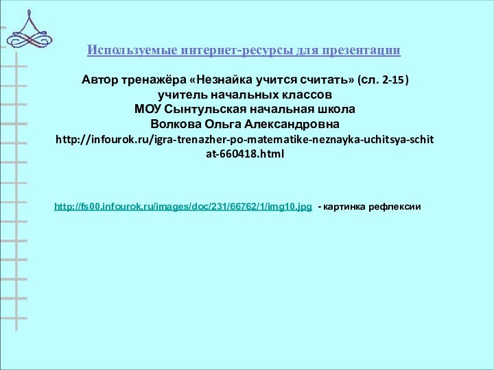 Используемые интернет-ресурсы для презентацииhttp://fs00.infourok.ru/images/doc/231/66762/1/img10.jpg - картинка рефлексииАвтор тренажёра «Незнайка учится считать» (сл.