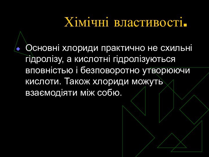 Хімічні властивості.Основні хлориди практично не схильні гідролізу, а кислотні гідролізуються вповністью і