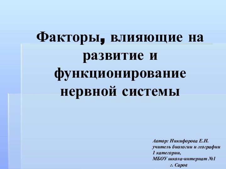 Факторы, влияющие на развитие и функционирование нервной системыАвтор: Никифорова Е.Н. учитель биологии