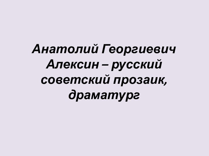 Анатолий Георгиевич Алексин – русский советский прозаик, драматург