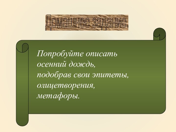 Домашнее задание. Попробуйте описать осенний дождь, подобрав свои эпитеты, олицетворения,метафоры.
