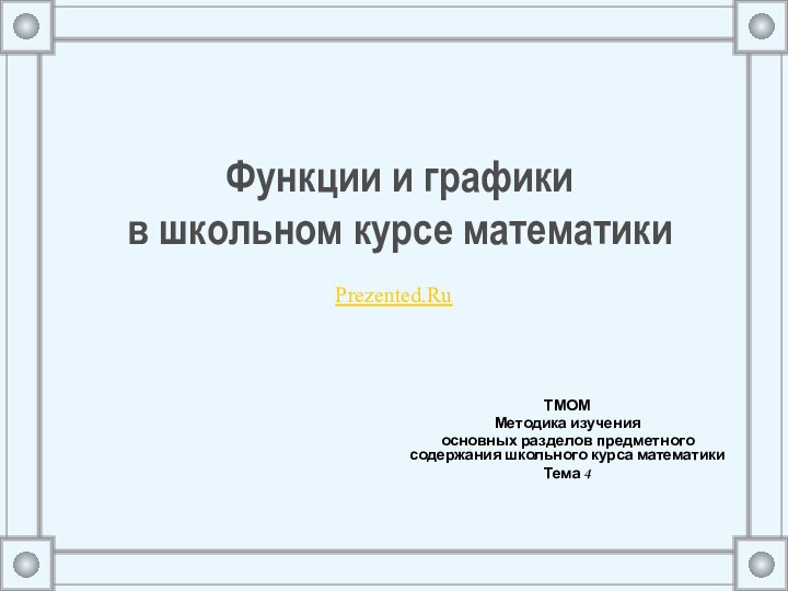 Функции и графики  в школьном курсе математикиТМОМ Методика изучения основных разделов